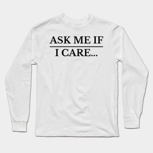 ask me if I care t-shirt Long Sleeve T-Shirt